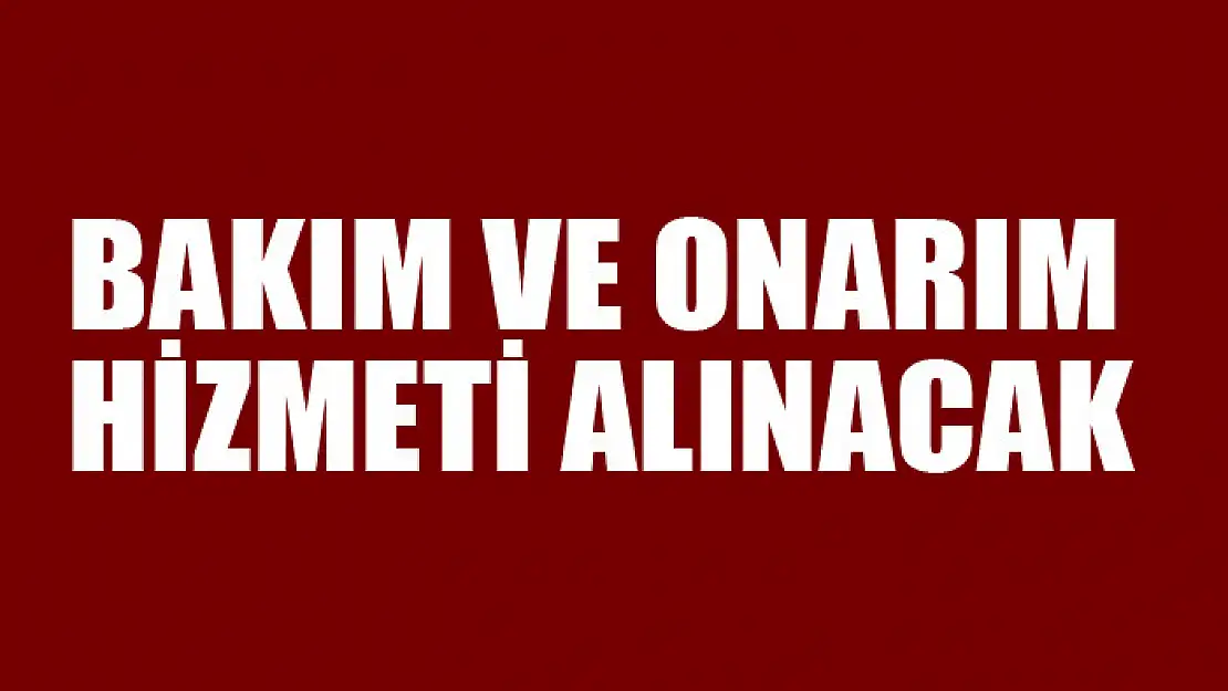 Bakım ve onarım hizmeti alınacak