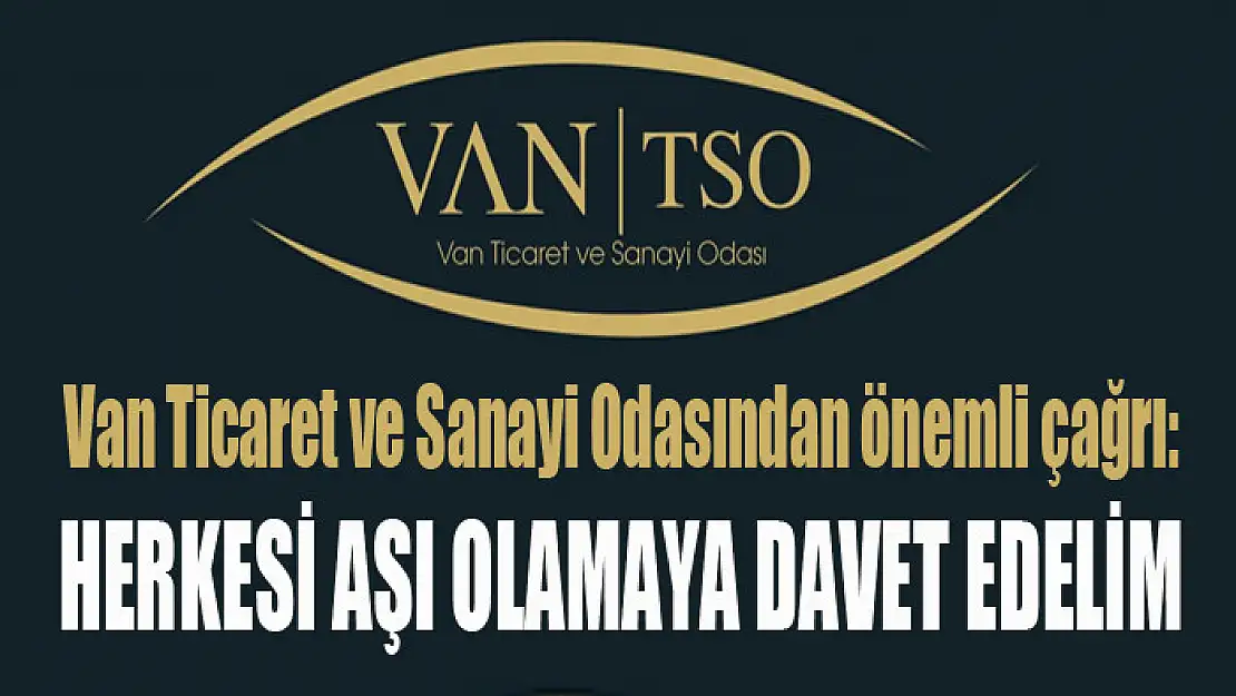 Van TSO'dan önemli çağrı: Herkesi aşı olamaya davet edelim