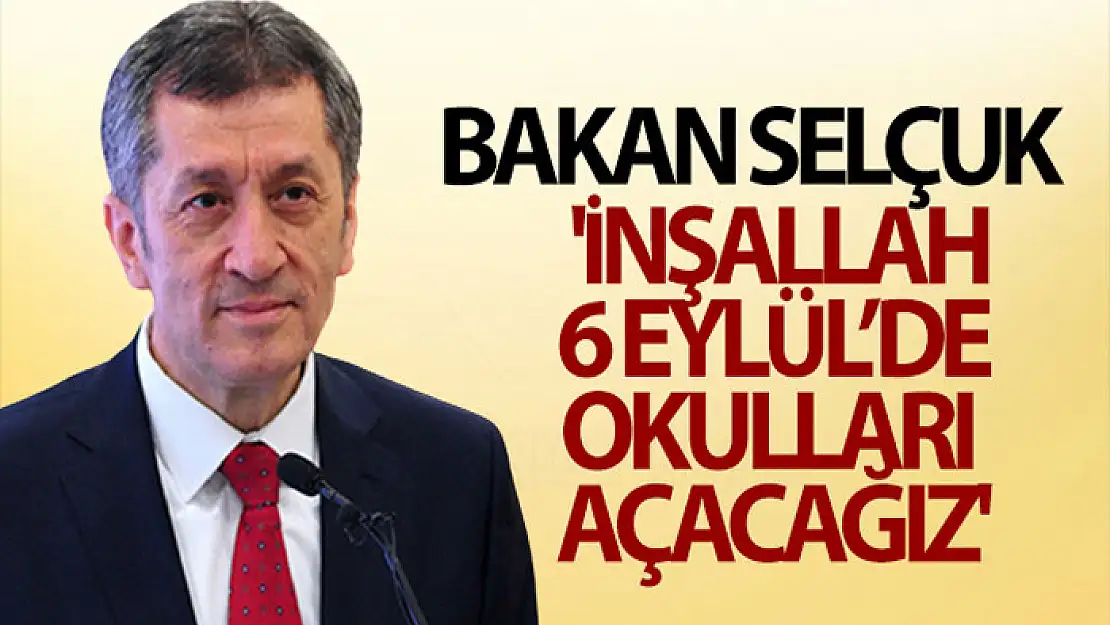 Bakan Ziya Selçuk: 'İnşallah 6 Eylül'de okulları açacağız'