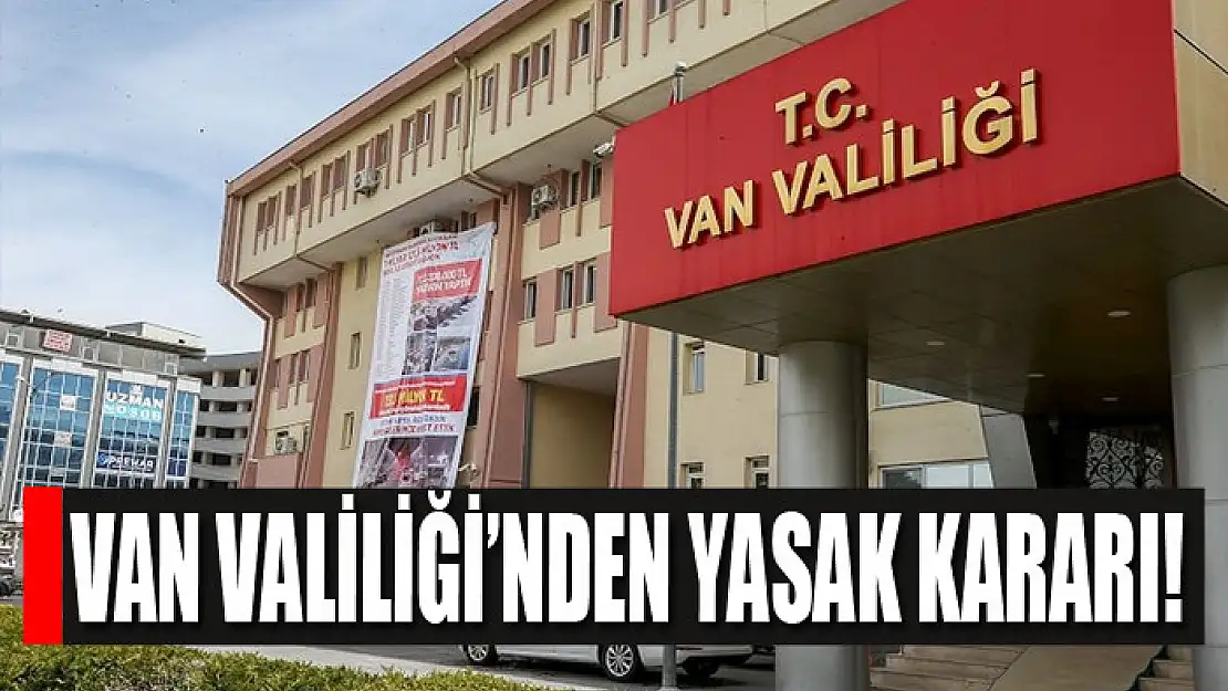 Van Valiliğinden 15 günlük yasak kararı!