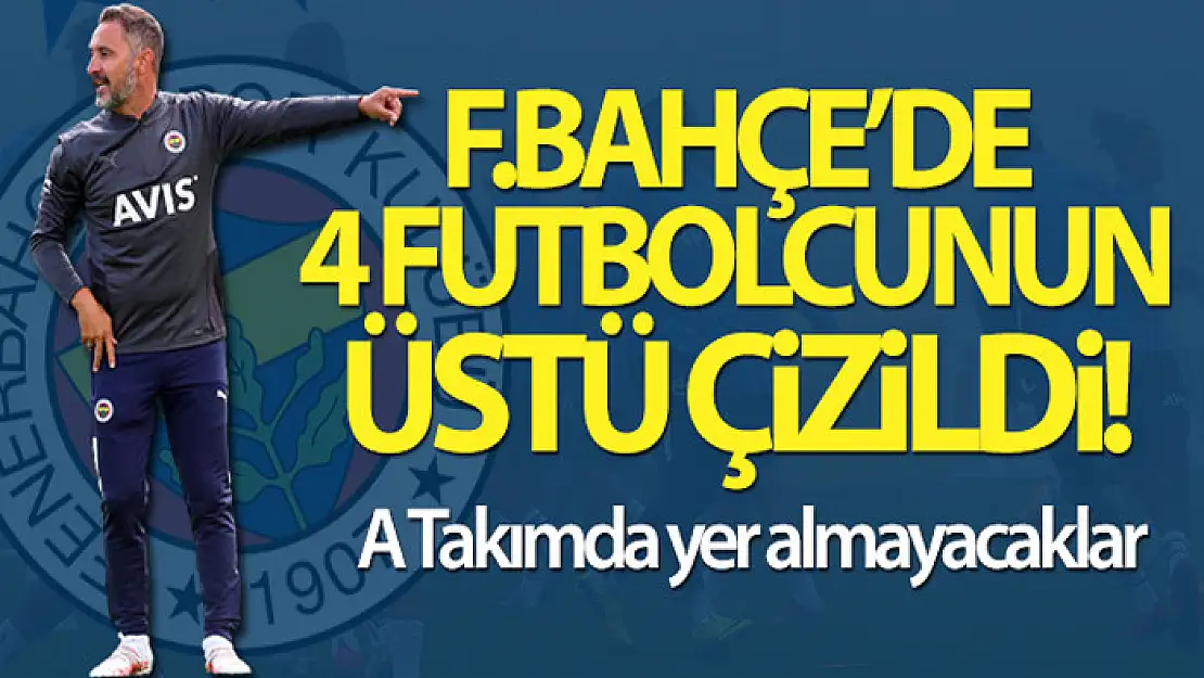 Fenerbahçe'de 4 futbolcu A Takımda yer almayacak