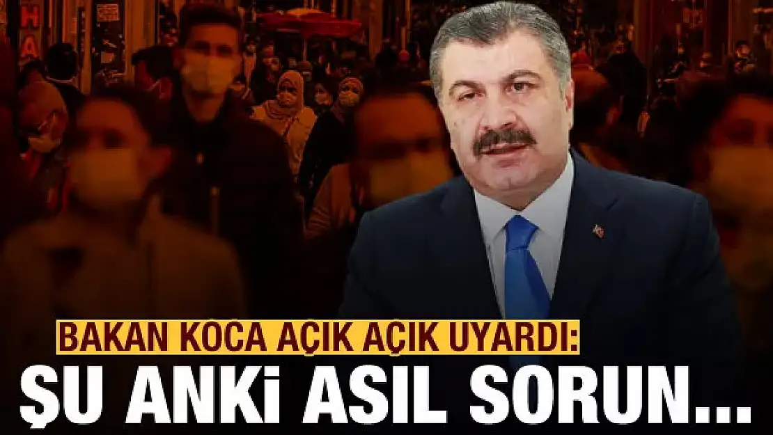 Bakan Koca açık açık uyardı: Şu anki asıl sorun...