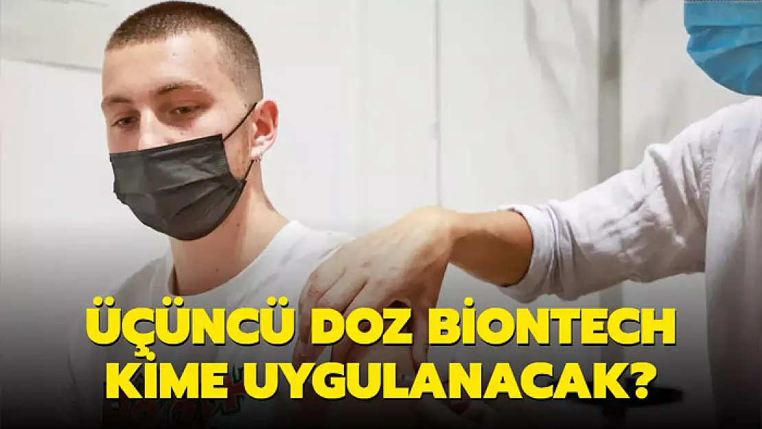 Üçüncü doz BioNTech kime uygulanacak?