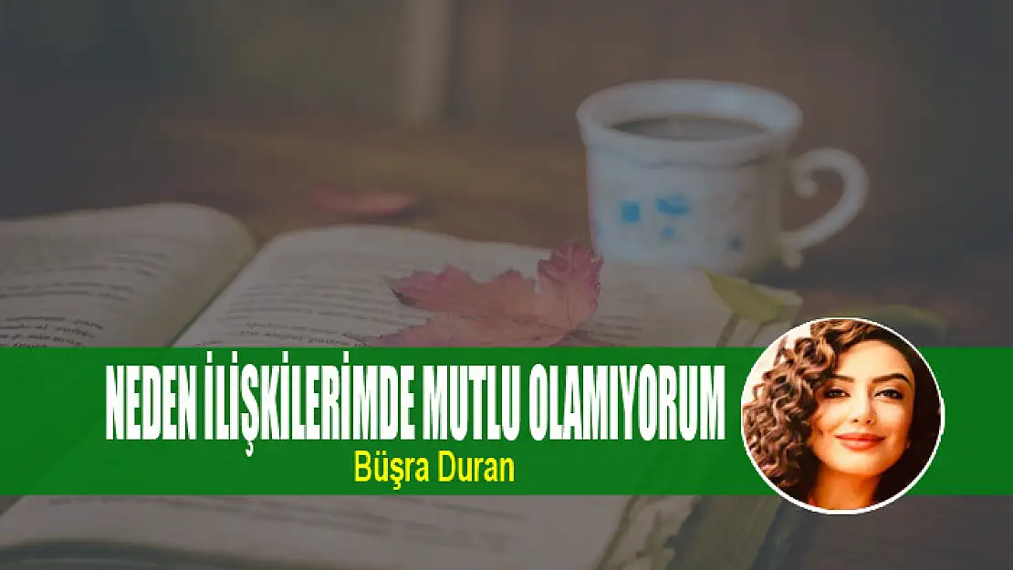 Neden ilişkilerimde mutlu olamıyorum