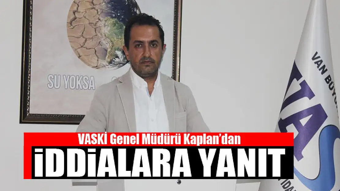 VASKİ Genel Müdürü Kaplan'dan iddialara yanıt