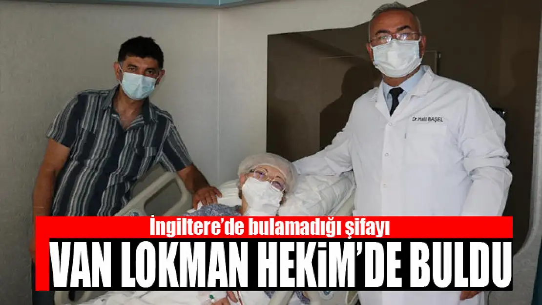 İngiltere'de bulamadığı şifayı Van Lokman Hekim'de buldu