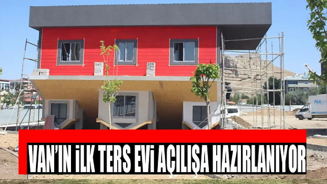 VAN'IN İLK TERS EVİ AÇILIŞA HAZIRLANIYOR