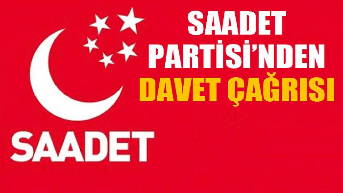 SAADET PARTİSİ'NDEN DAVET ÇAĞRISI