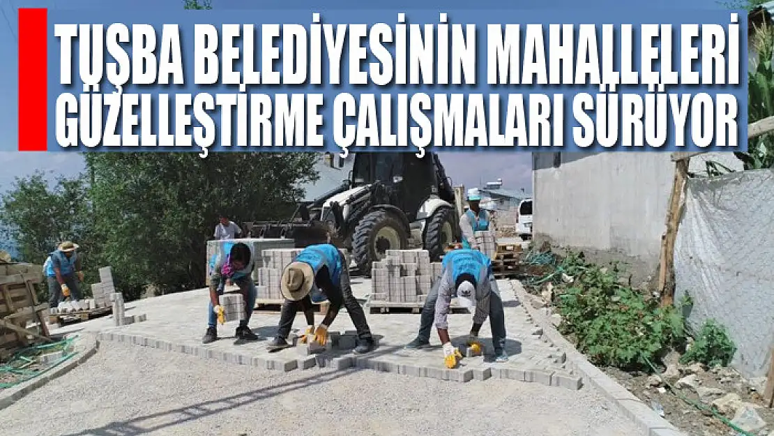 Tuşba Belediyesinin mahalleleri güzelleştirme çalışmaları sürüyor