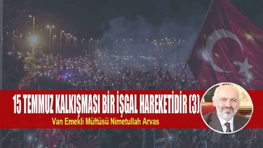 15 TEMMUZ KALKIŞMASI BİR İŞGAL HAREKETİDİR (3)