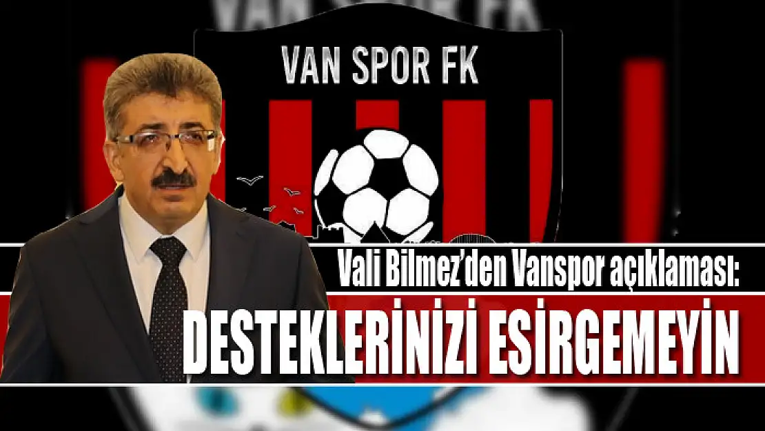 Vali Bilmez'den Vanspor açıklaması: Desteklerinizi esirgemeyin