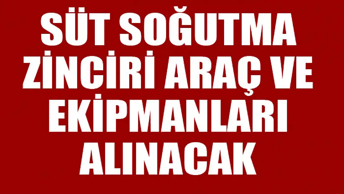 Süt soğutma zinciri araç ve ekipmanları alınacak