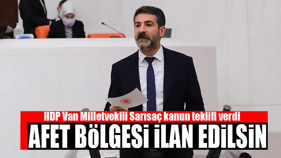 Milletvekili Sarısaç kanun teklifi verdi Afet bölgesi ilan edilsin