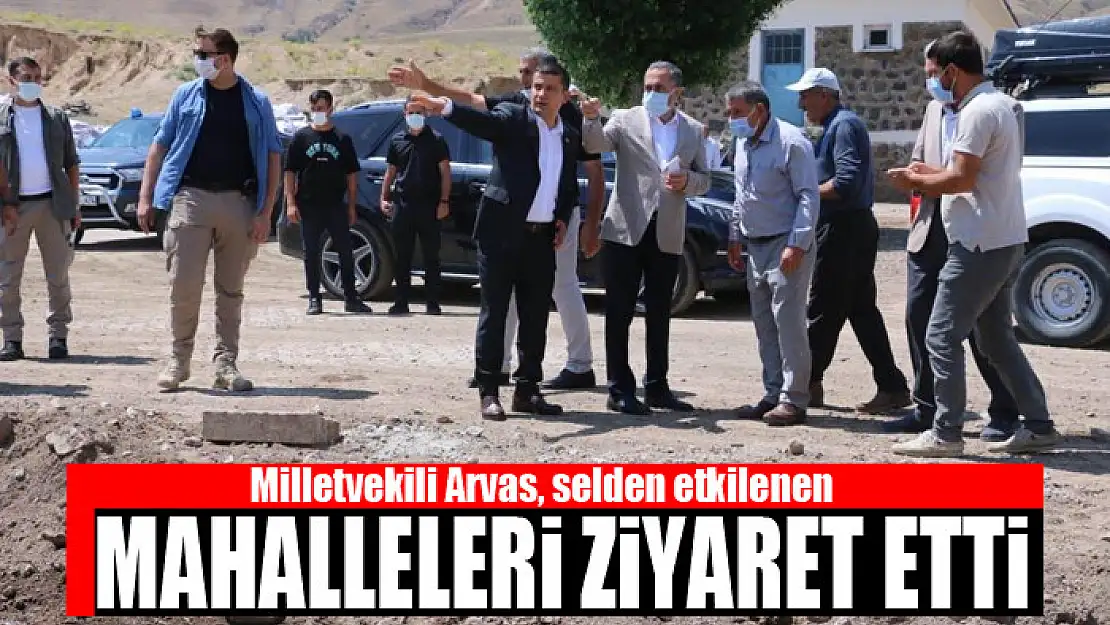 Milletvekili Arvas, selden etkilenen mahalleleri ziyaret etti