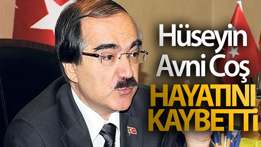 Hüseyin Avni Coş kaldırıldığı hastanede hayatını kaybetti