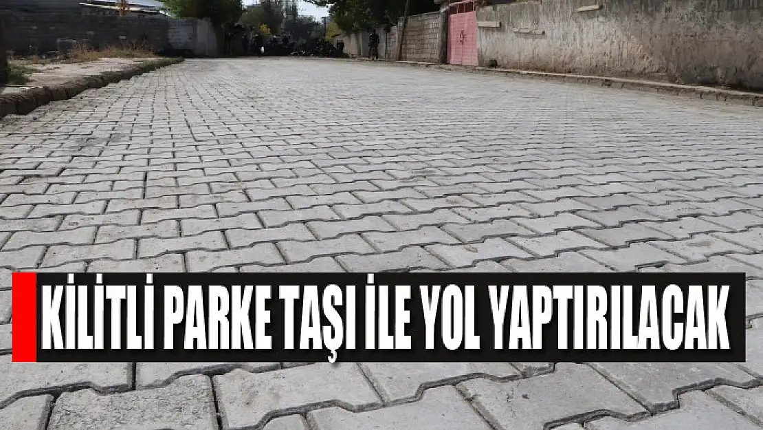 KİLİTLİ PARKE TAŞI İLE YOL YAPTIRILACAK