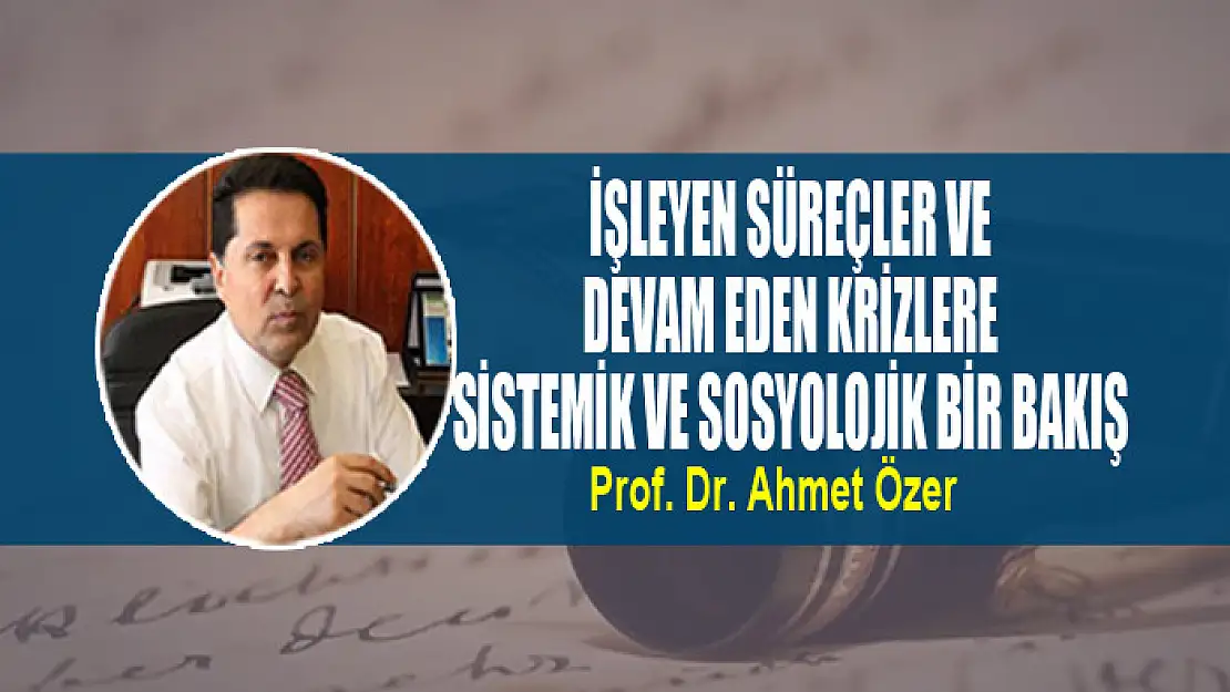 İşleyen Süreçler ve Devam Eden Krizlere Sistemik ve Sosyolojik Bir Bakış