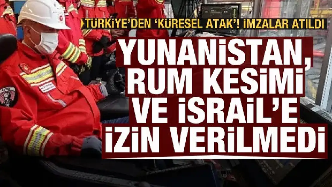 Türkiye'den küresel atak! İsrail, Yunanistan ve Kıbrıs Rum Kesimi'ne izin verilmedi