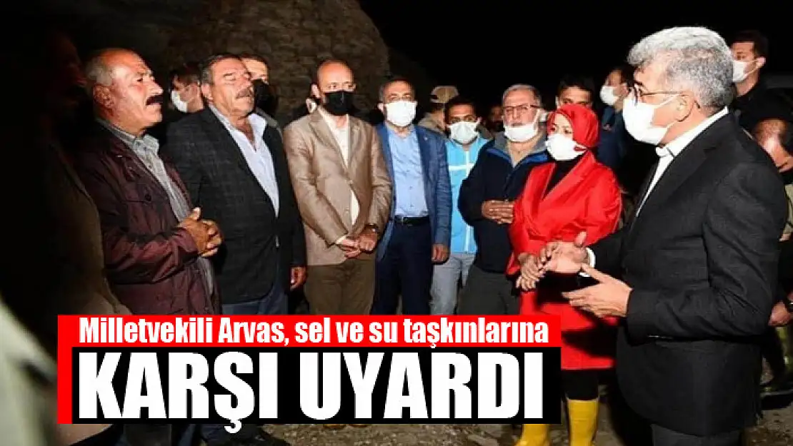 Milletvekili Arvas, sel ve su taşkınlarına karşı uyardı