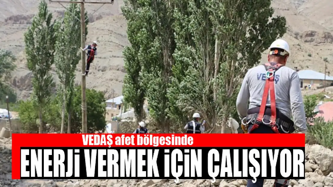 VEDAŞ afet bölgesinde enerji vermek için çalışıyor