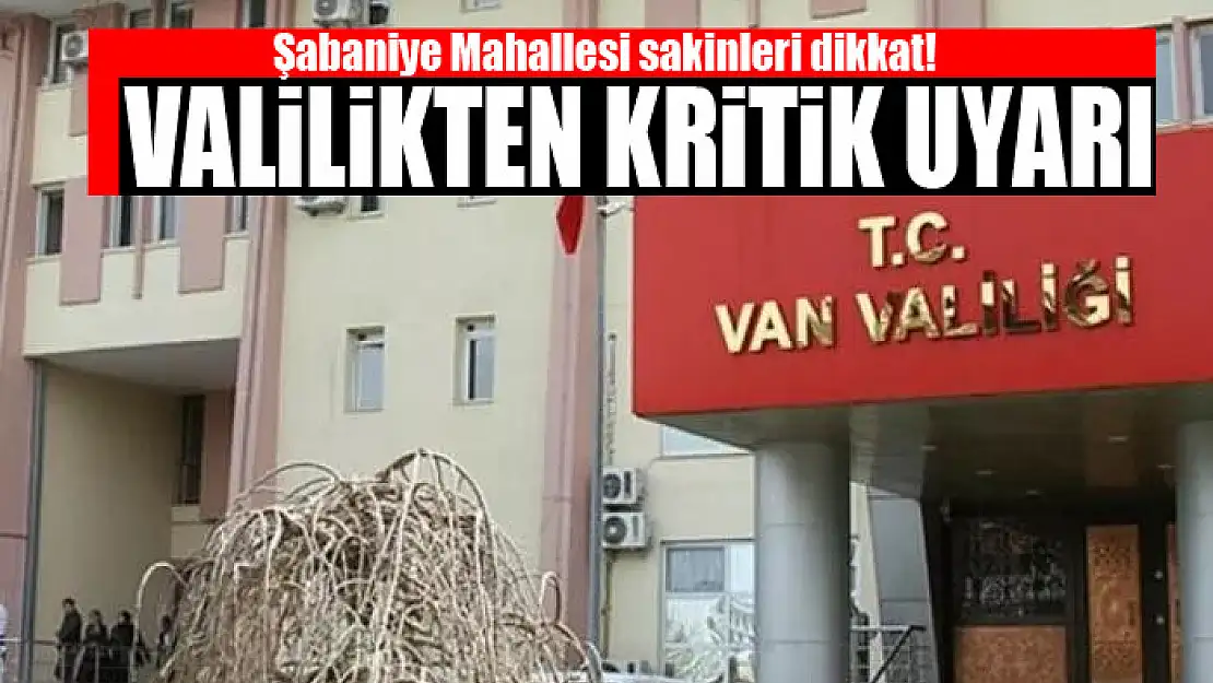 Van Valiliğinden Şabaniye Mahallesi sakinlerine sel uyarısı