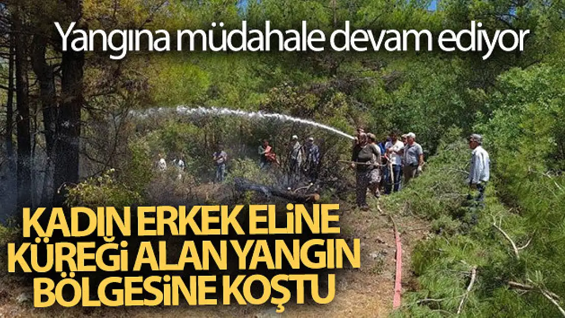 Kadın erkek eline küreği alan yangın bölgesine koştu