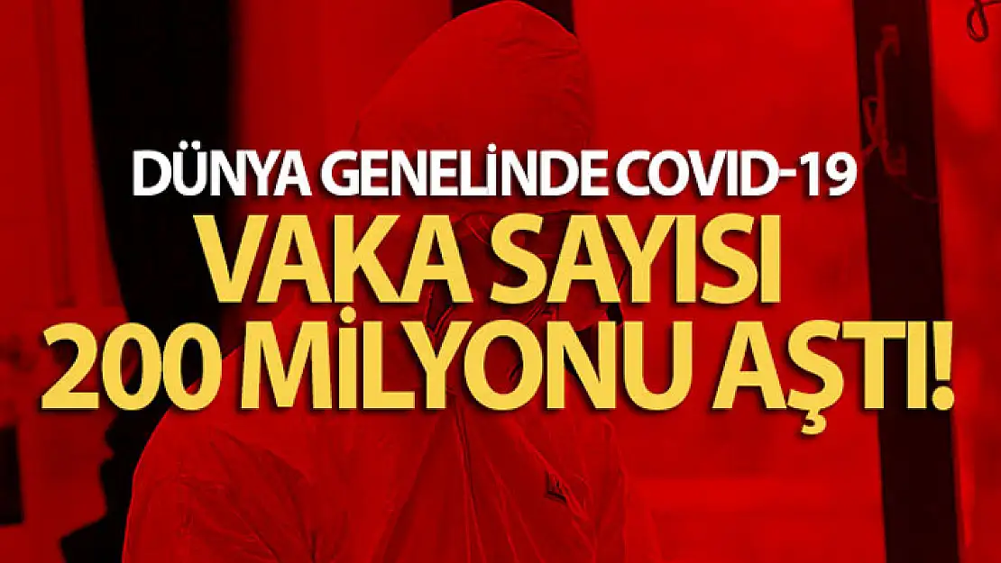 Dünya genelinde Covid-19 vaka sayısı 200 milyonu aştı