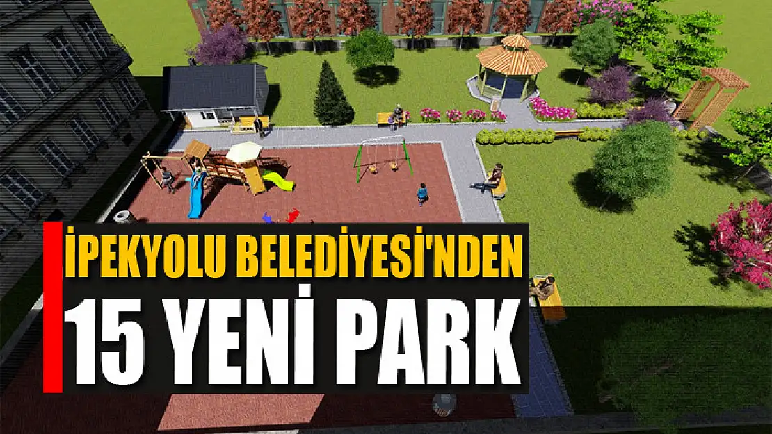 İPEKYOLU BELEDİYESİ'NDEN İLÇEYE 15 YENİ PARK