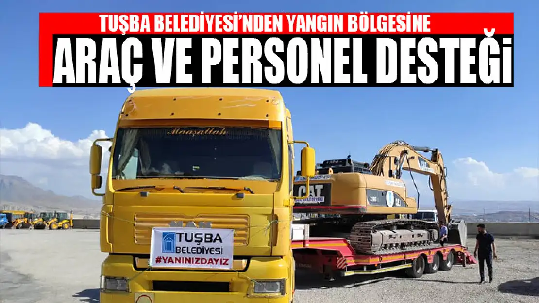 TUŞBA BELEDİYESİ'NDEN YANGIN BÖLGESİNE ARAÇ VE PERSONEL DESTEĞİ