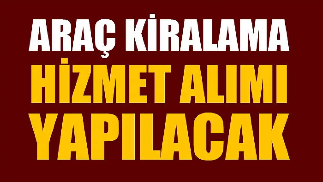 Araç kiralama hizmet alımı yapılacak