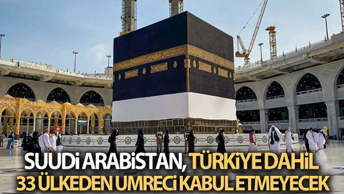 Suudi Arabistan, Türkiye dahil 33 ülkeden umreci kabul etmeyecek