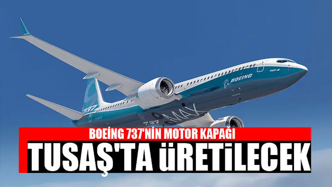 Boeing 737'nin motor kapağı TUSAŞ'ta üretilecek