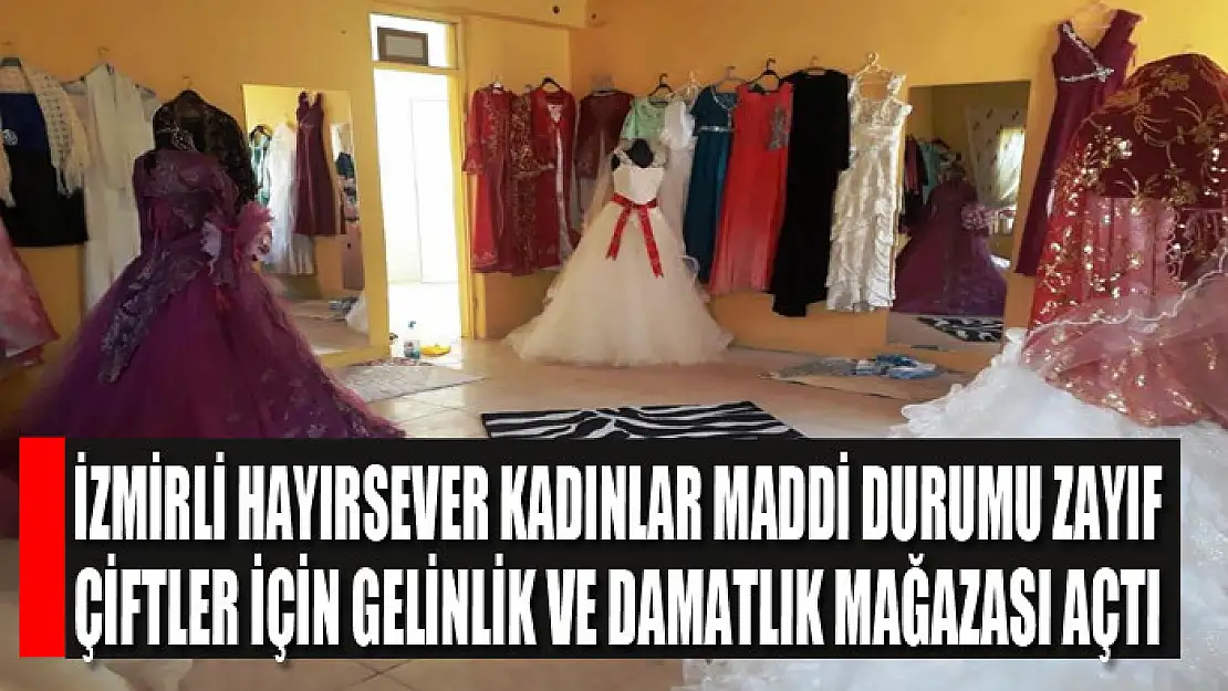 İzmirli hayırsever kadınlar maddi durumu zayıf çiftler için gelinlik ve damatlık mağazası açtı