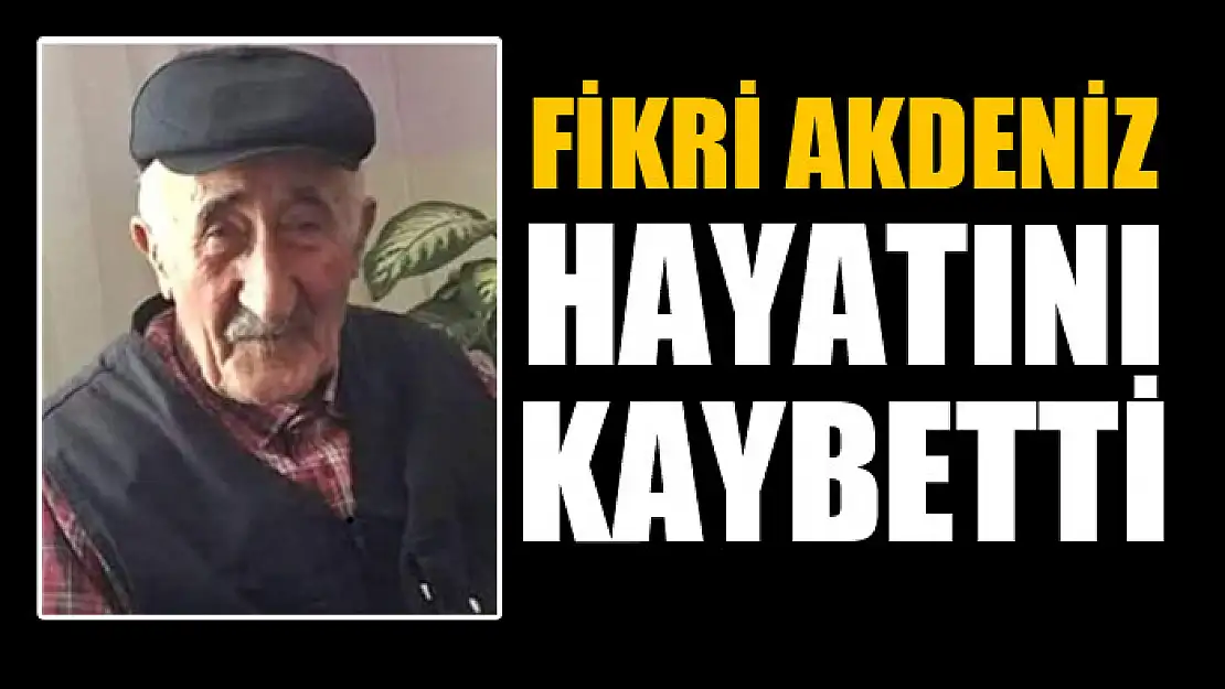 FİKRİ AKDENİZ HAYATINI KAYBETTİ