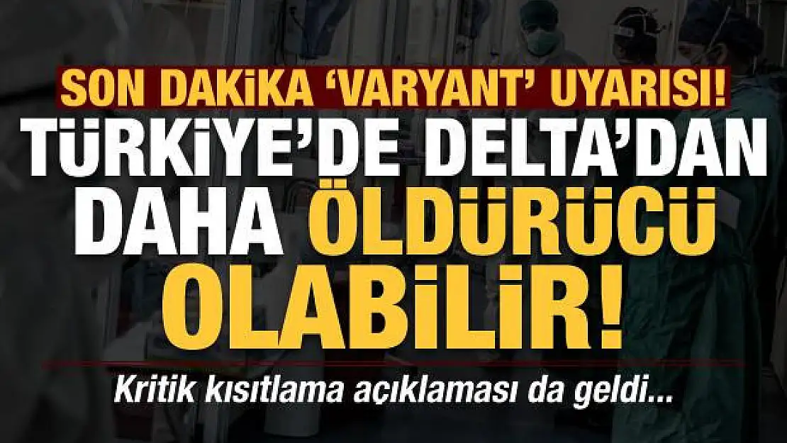 Türkiye'de Delta'dan daha öldürücü olabilir...