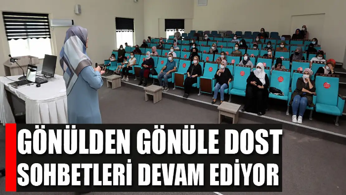 GÖNÜLDEN GÖNÜLE DOST SOHBETLERİ DEVAM EDİYOR