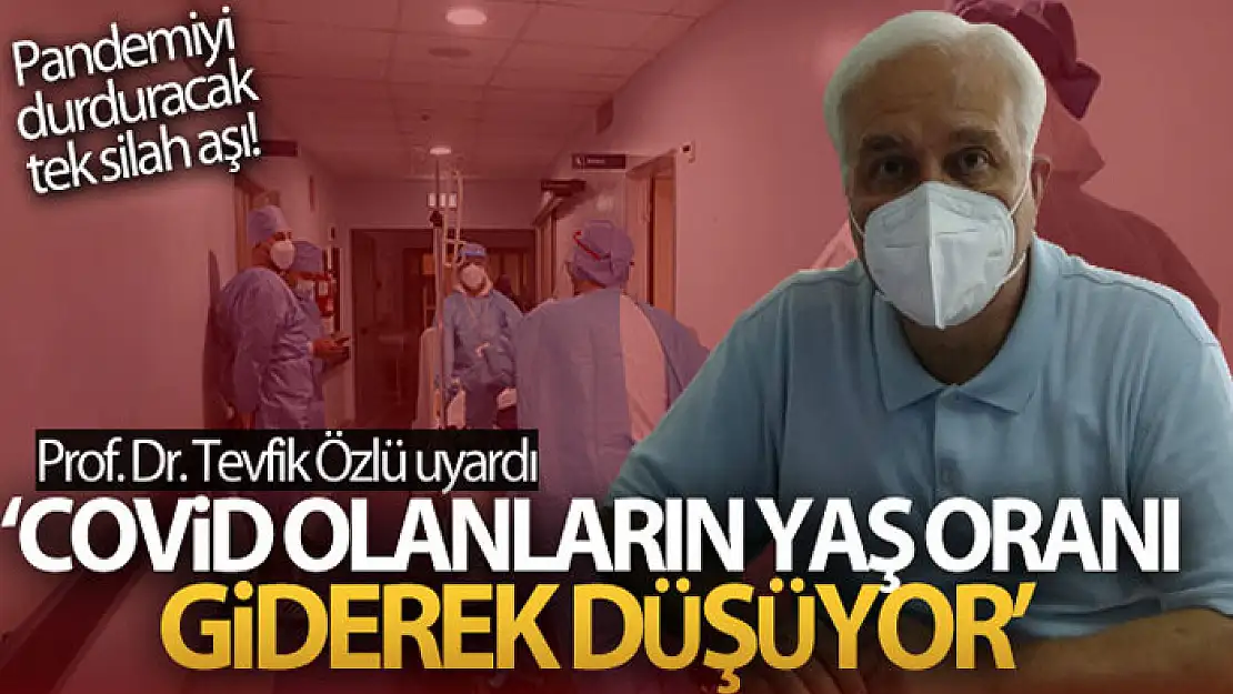 Prof. Dr. Tevfik Özlü: 'Covid olanların yaş oranı giderek düşüyor'