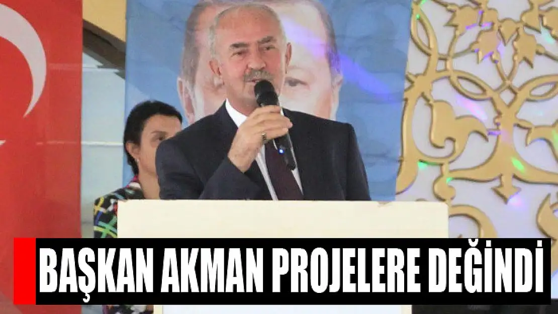 BAŞKAN AKMAN PROJELERE DEĞİNDİ