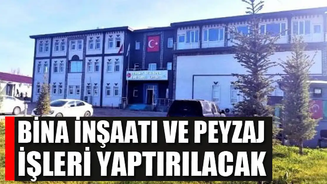 Bina inşaatı ve peyzaj işleri yaptırılacak