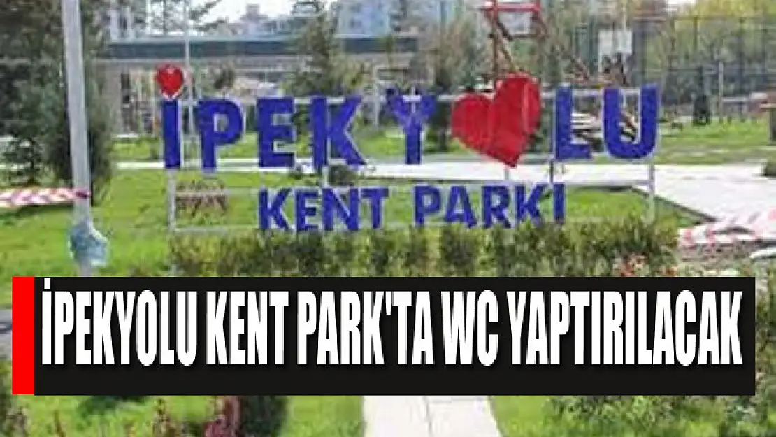 İPEKYOLU KENT PARK'TA WC YAPTIRILACAK