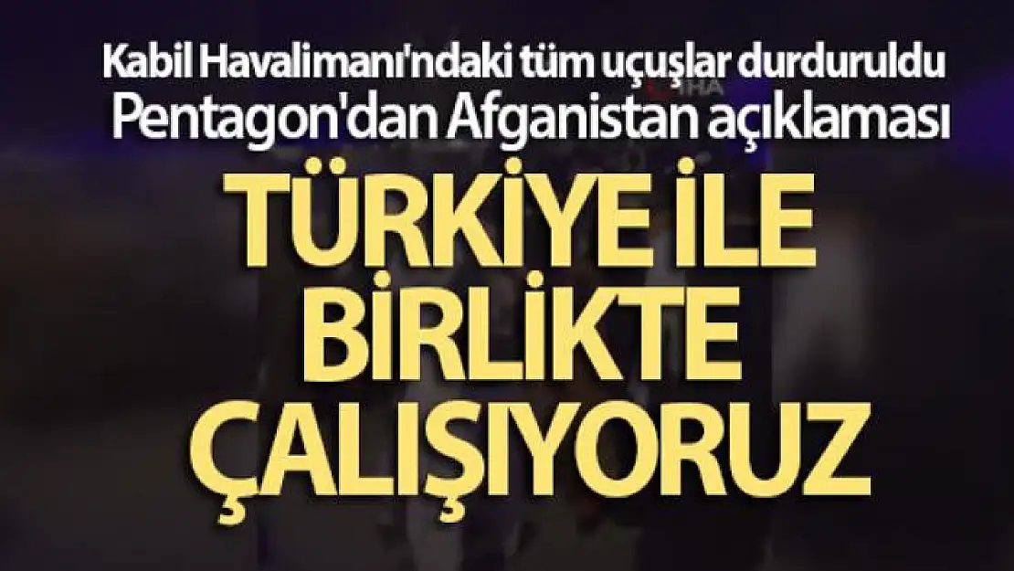 Pentagon'dan Afganistan açıklaması: Türkiye ile birlikte çalışıyoruz - Tüm uçuşlar durduruldu