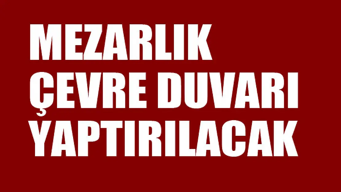 Mezarlık çevre duvarı yaptırılacak