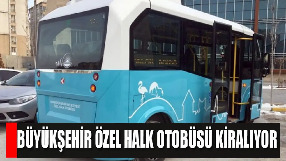 BÜYÜKŞEHİR ÖZEL HALK OTOBÜSÜ KİRALIYOR