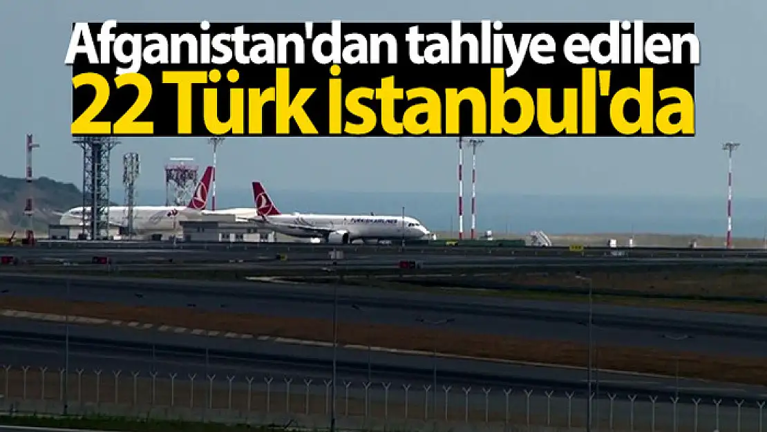 Afganistan'dan tahliye edilen 22 Türk İstanbul'da