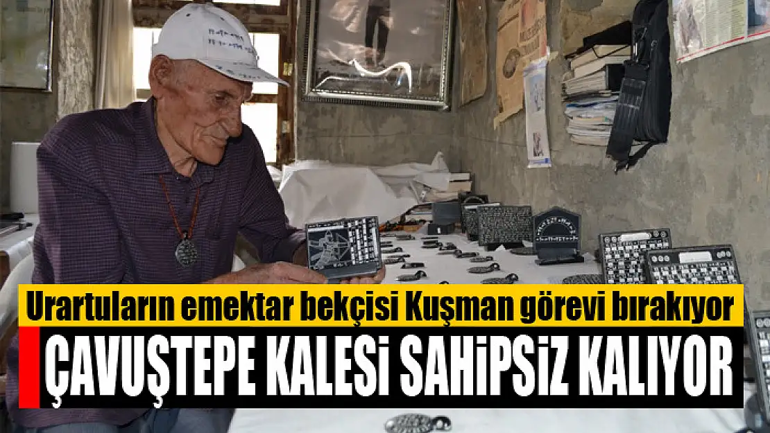 Urartuların emektar bekçisi Kuşman görevi bırakıyor