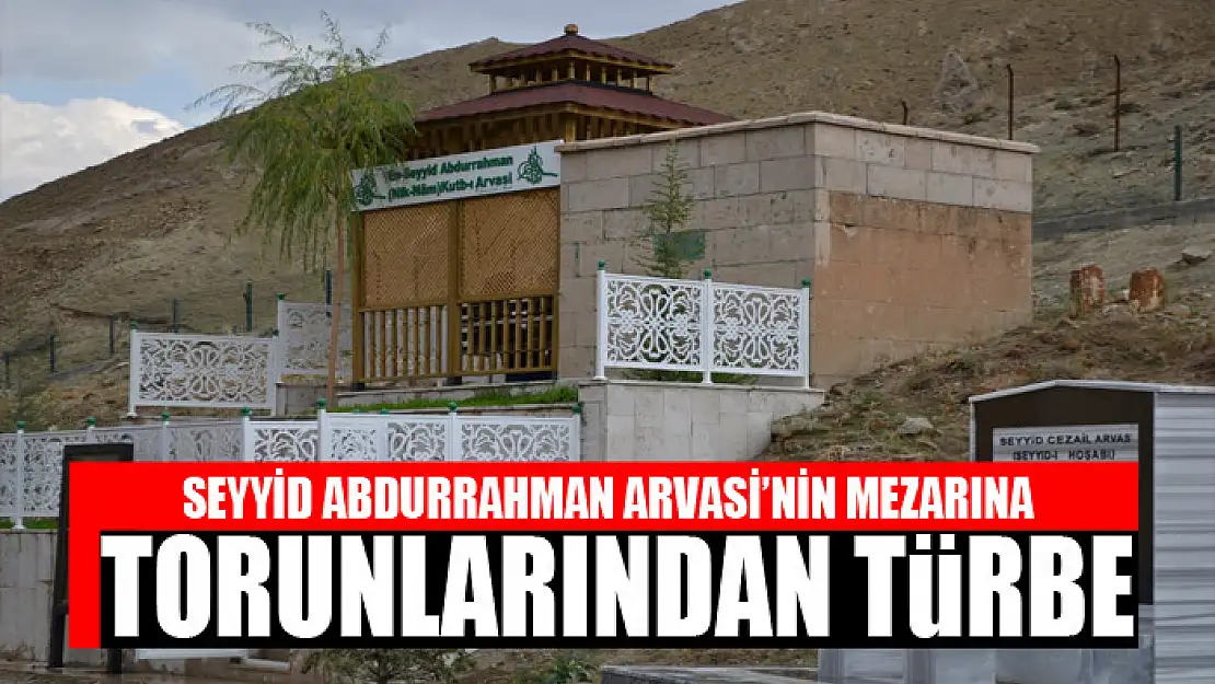 SEYYİD ABDURRAHMAN ARVASİ'NİN MEZARINA TORUNLARINDAN TÜRBE