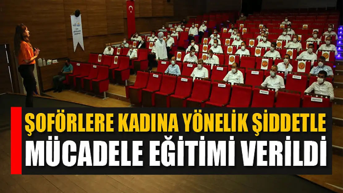 Şoförlere kadına yönelik şiddetle mücadele eğitimi verildi