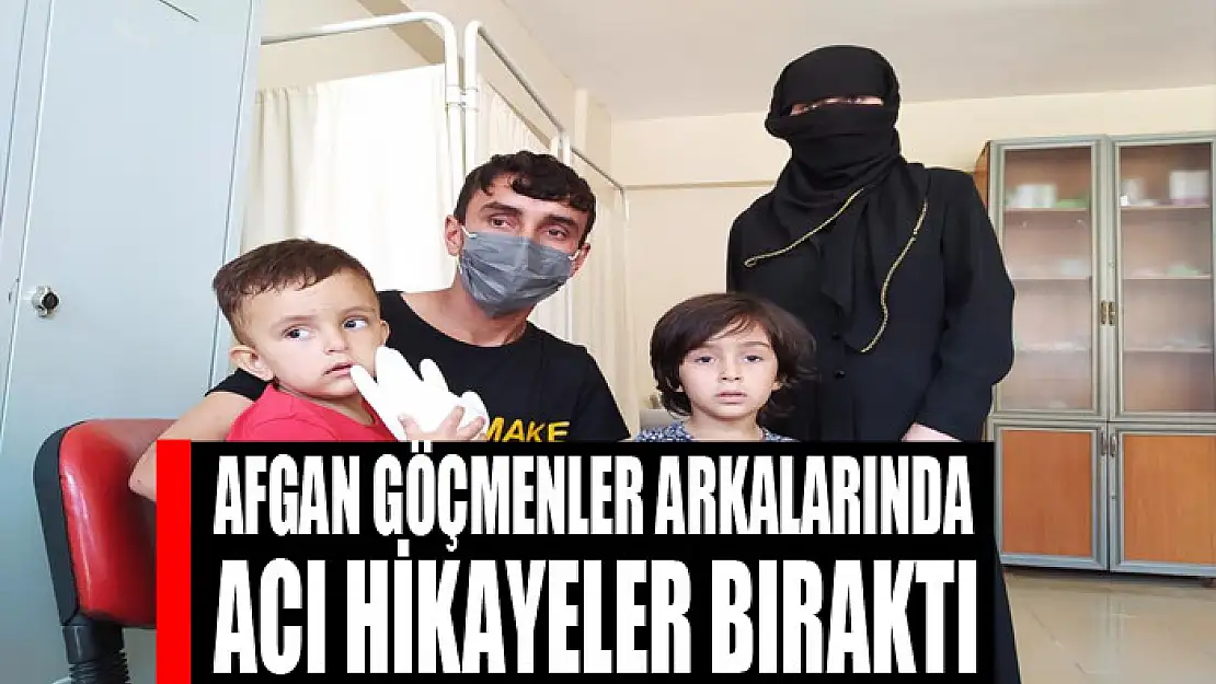 Afgan göçmenler arkalarında acı hikayeler bıraktı