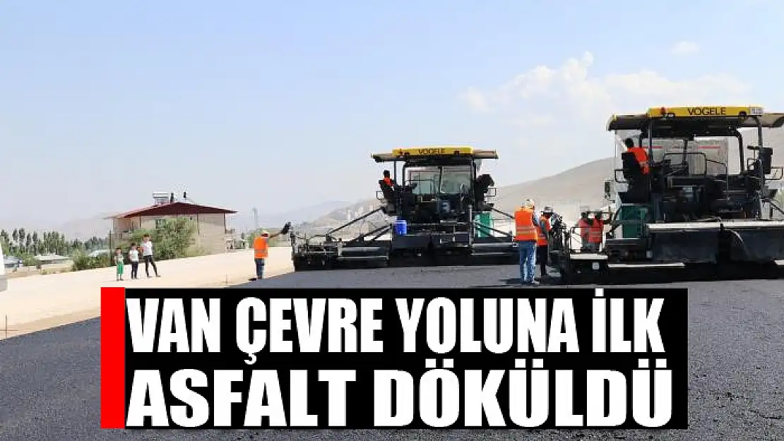 Van çevre yoluna ilk asfalt döküldü