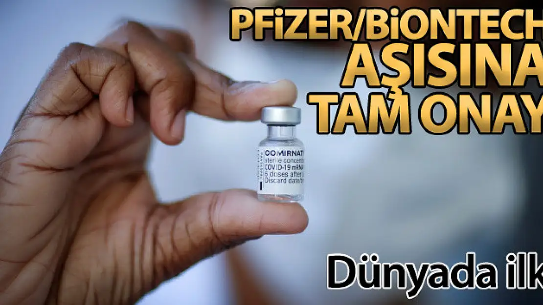 Pfizer/BioNTech aşısı dünyada tam onay alan ilk aşı oldu